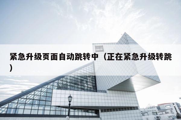 紧急升级页面自动跳转中（正在紧急升级转跳） 第1张