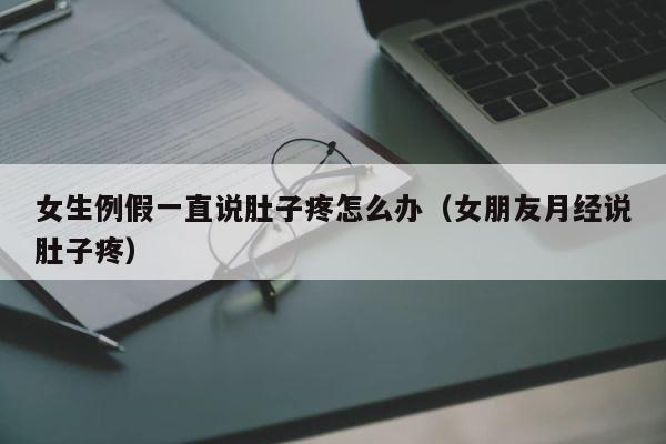 女生例假一直说肚子疼怎么办（女朋友月经说肚子疼） 第1张