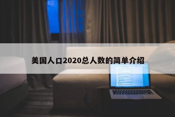 美国人口2020总人数的简单介绍 第1张