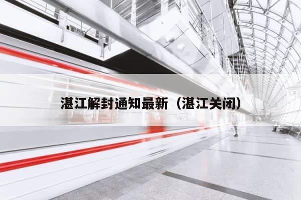 湛江解封通知最新（湛江关闭） 第1张