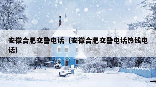 安徽合肥交警电话（安徽合肥交警电话热线电话） 第1张