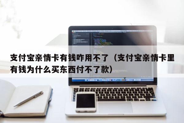 支付宝亲情卡有钱咋用不了（支付宝亲情卡里有钱为什么买东西付不了款） 第1张