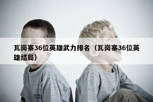 瓦岗寨36位英雄武力排名（瓦岗寨36位英雄结局） 第1张