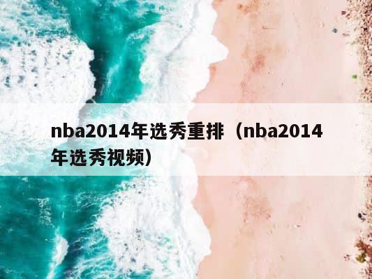 nba2014年选秀重排（nba2014年选秀视频） 第1张