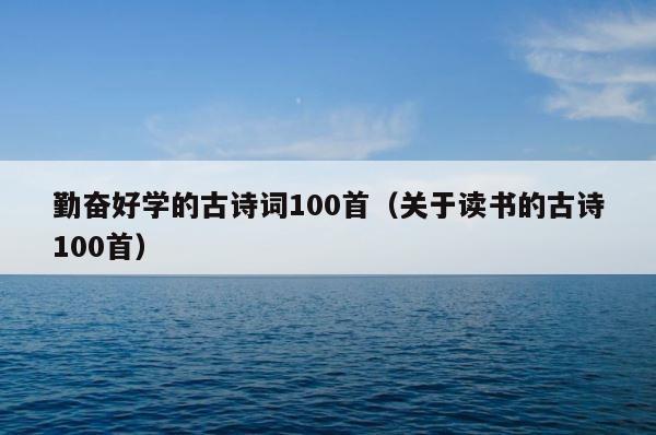 勤奋好学的古诗词100首（关于读书的古诗100首） 第1张