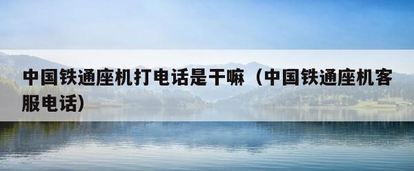 中国铁通座机打电话是干嘛（中国铁通座机客服电话） 第1张