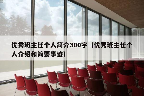优秀班主任个人简介300字（优秀班主任个人介绍和简要事迹） 第1张