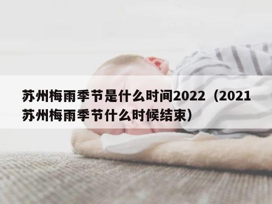 苏州梅雨季节是什么时间2022（2021苏州梅雨季节什么时候结束） 第1张