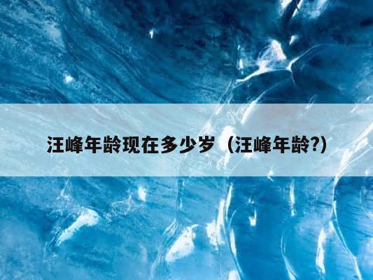 汪峰年龄现在多少岁（汪峰年龄?） 第1张