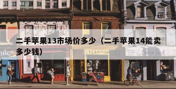 二手苹果13市场价多少（二手苹果14能卖多少钱） 第1张