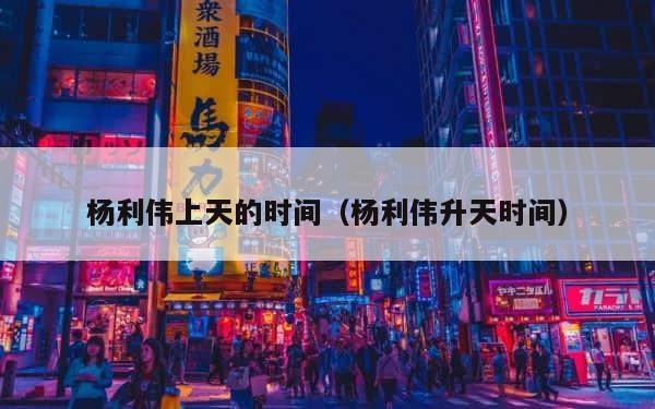 杨利伟上天的时间（杨利伟升天时间） 第1张