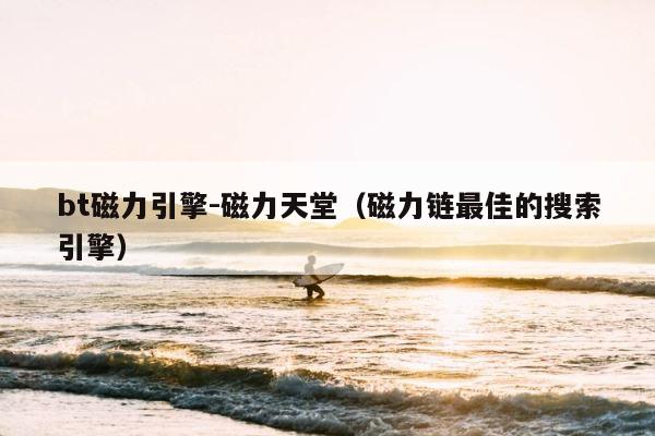 bt磁力引擎-磁力天堂（磁力链最佳的搜索引擎） 第1张