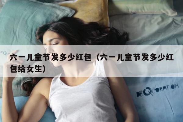 六一儿童节发多少红包（六一儿童节发多少红包给女生） 第1张