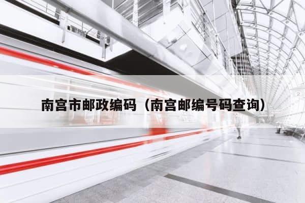 南宫市邮政编码（南宫邮编号码查询） 第1张