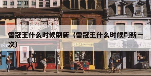 雷冠王什么时候刷新（雷冠王什么时候刷新一次） 第1张
