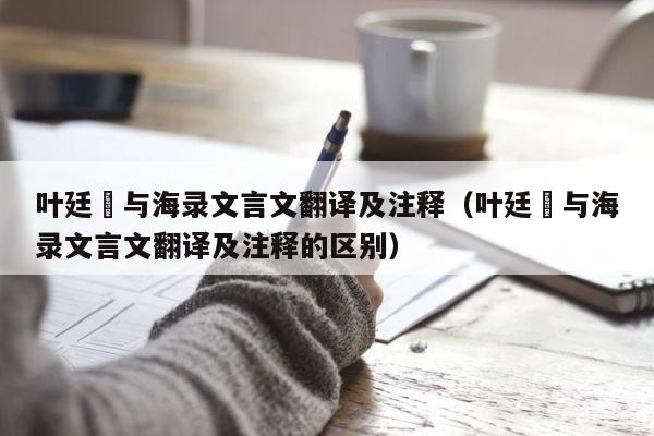 叶廷珪与海录文言文翻译及注释（叶廷珪与海录文言文翻译及注释的区别） 第1张
