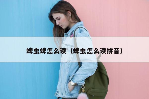 蜱虫蜱怎么读（蜱虫怎么读拼音） 第1张