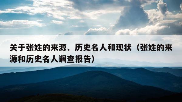 关于张姓的来源、历史名人和现状（张姓的来源和历史名人调查报告） 第1张