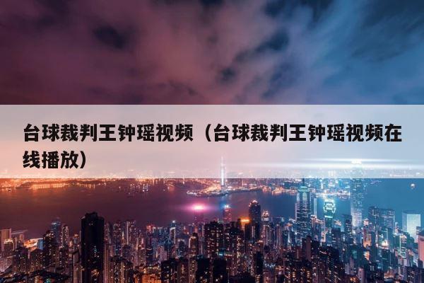 台球裁判王钟瑶视频（台球裁判王钟瑶视频在线播放） 第1张