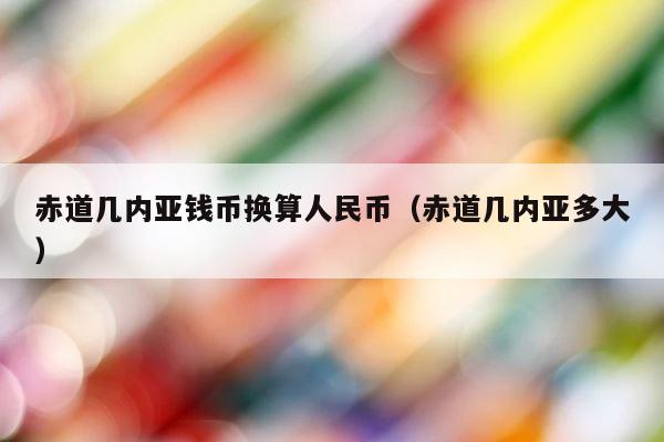 赤道几内亚钱币换算人民币（赤道几内亚多大） 第1张
