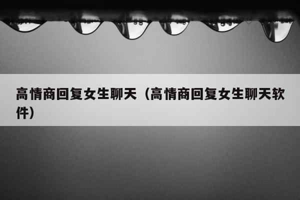 高情商回复女生聊天（高情商回复女生聊天软件） 第1张
