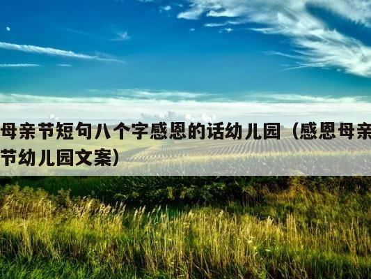 母亲节短句八个字感恩的话幼儿园（感恩母亲节幼儿园文案） 第1张