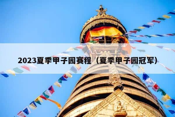 2023夏季甲子园赛程（夏季甲子园冠军） 第1张