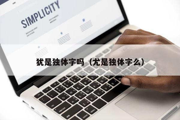 犹是独体字吗（尤是独体字么） 第1张