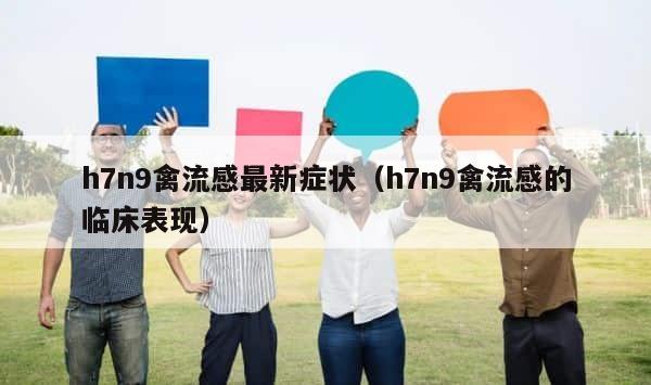 h7n9禽流感最新症状（h7n9禽流感的临床表现） 第1张