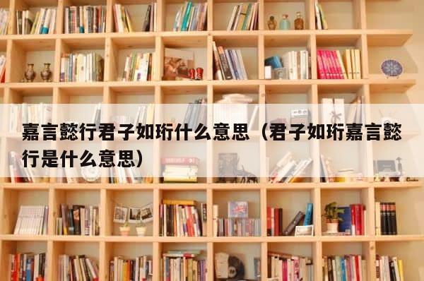 嘉言懿行君子如珩什么意思（君子如珩嘉言懿行是什么意思） 第1张