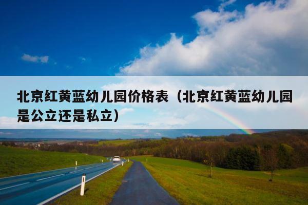 北京红黄蓝幼儿园价格表（北京红黄蓝幼儿园是公立还是私立） 第1张