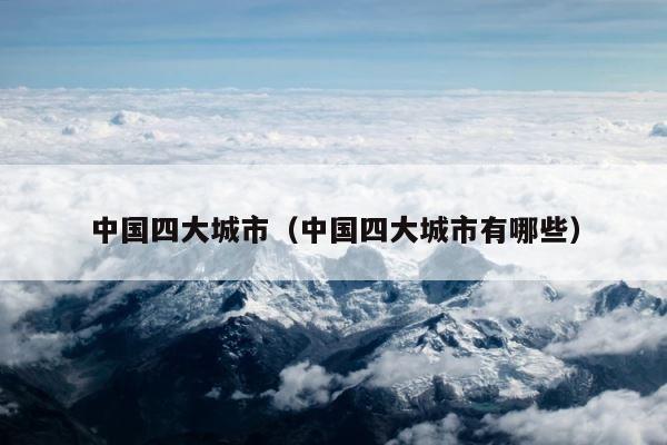 中国四大城市（中国四大城市有哪些） 第1张