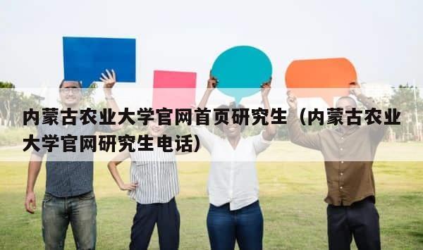 内蒙古农业大学官网首页研究生（内蒙古农业大学官网研究生电话） 第1张