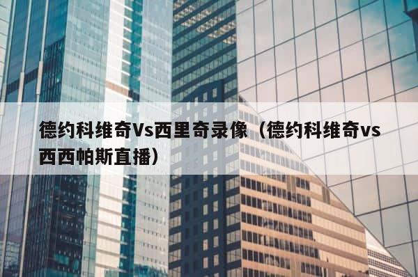 德约科维奇Vs西里奇录像（德约科维奇vs西西帕斯直播） 第1张