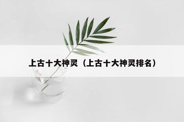 上古十大神灵（上古十大神灵排名） 第1张