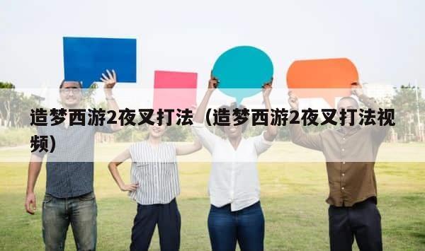 造梦西游2夜叉打法（造梦西游2夜叉打法视频） 第1张
