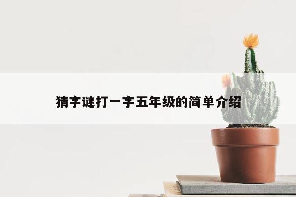 猜字谜打一字五年级的简单介绍 第1张