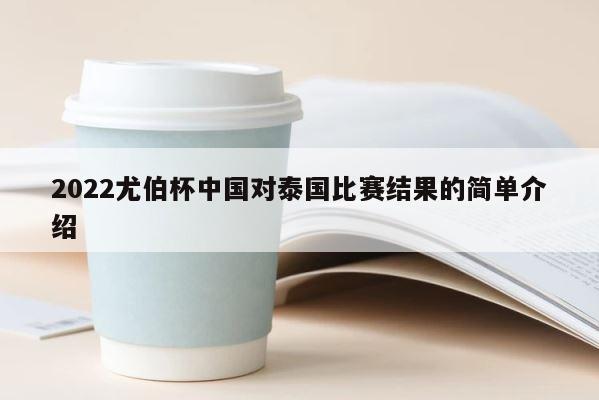 2022尤伯杯中国对泰国比赛结果的简单介绍 第1张