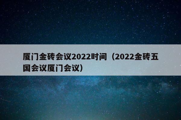 厦门金砖会议2022时间（2022金砖五国会议厦门会议） 第1张