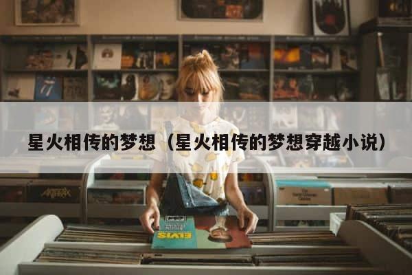 星火相传的梦想（星火相传的梦想穿越小说） 第1张