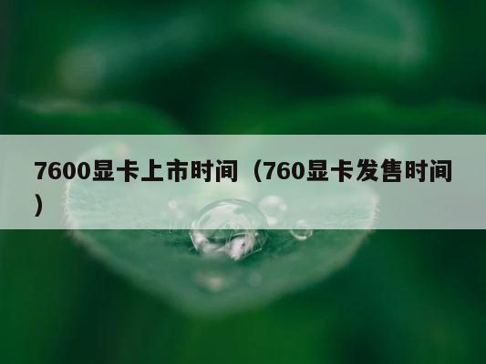 7600显卡上市时间（760显卡发售时间） 第1张