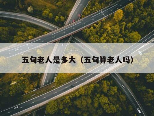 五旬老人是多大（五旬算老人吗） 第1张