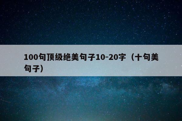 100句顶级绝美句子10-20字（十句美句子） 第1张