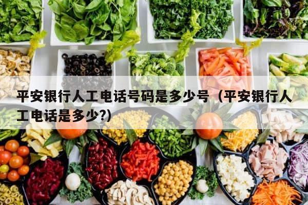 平安银行人工电话号码是多少号（平安银行人工电话是多少?） 第1张