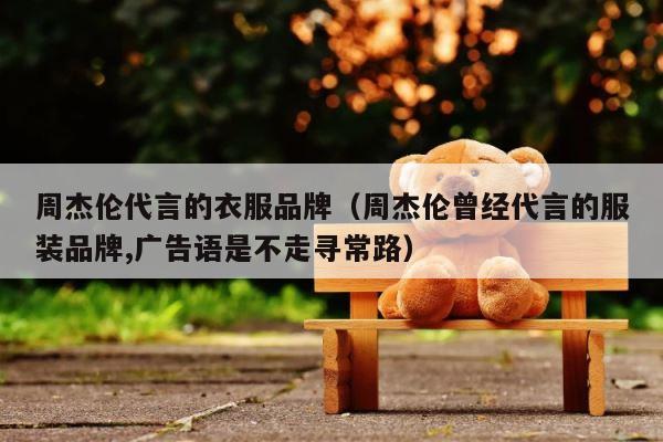 周杰伦代言的衣服品牌（周杰伦曾经代言的服装品牌,广告语是不走寻常路） 第1张