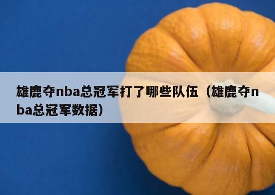 雄鹿夺nba总冠军打了哪些队伍（雄鹿夺nba总冠军数据） 第1张
