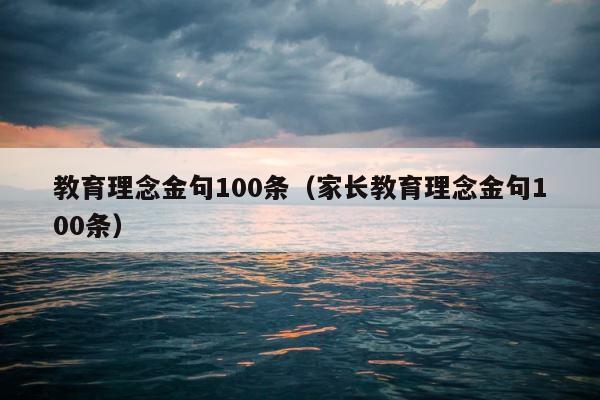 教育理念金句100条（家长教育理念金句100条） 第1张