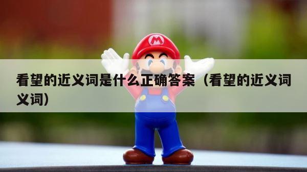看望的近义词是什么正确答案（看望的近义词义词） 第1张