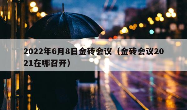 2022年6月8日金砖会议（金砖会议2021在哪召开） 第1张