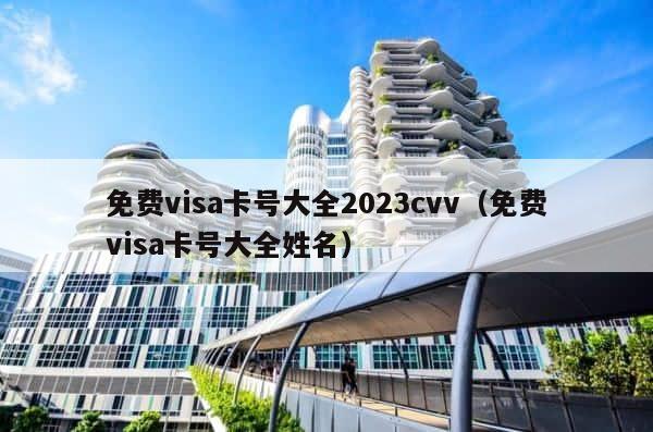 免费visa卡号大全2023cvv（免费visa卡号大全姓名） 第1张